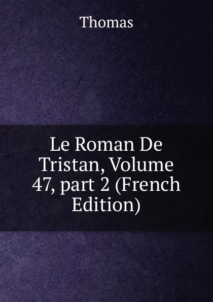 Обложка книги Le Roman De Tristan, Volume 47,.part 2 (French Edition), Thomas à Kempis