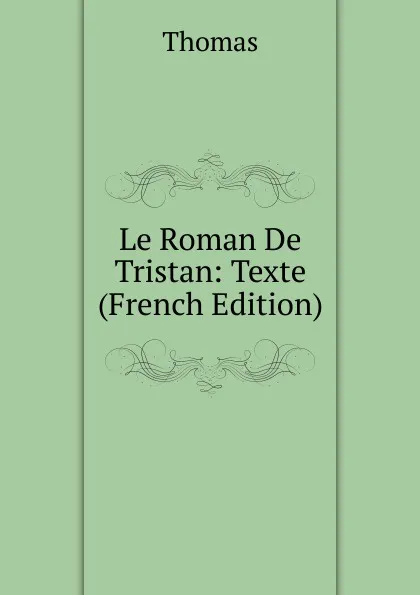 Обложка книги Le Roman De Tristan: Texte (French Edition), Thomas à Kempis