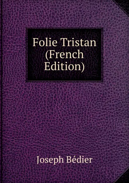 Обложка книги Folie Tristan (French Edition), Joseph Bédier