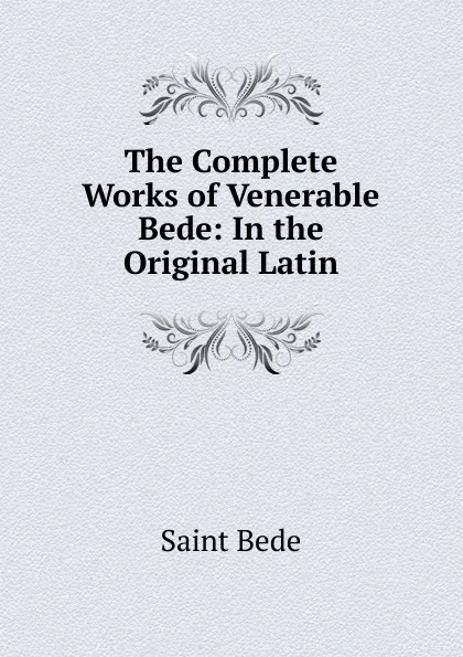 Обложка книги The Complete Works of Venerable Bede: In the Original Latin, Saint Bede