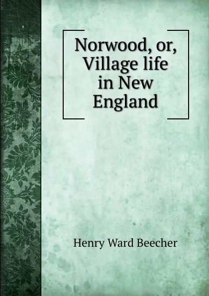 Обложка книги Norwood, or, Village life in New England, Henry Ward Beecher