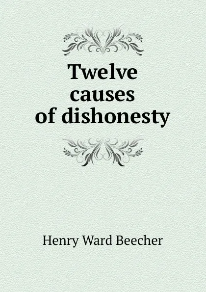 Обложка книги Twelve causes of dishonesty, Henry Ward Beecher