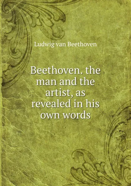 Обложка книги Beethoven. the man and the artist, as revealed in his own words, Ludwig van Beethoven