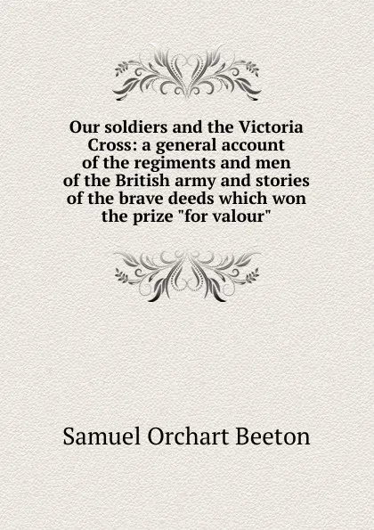 Обложка книги Our soldiers and the Victoria Cross: a general account of the regiments and men of the British army and stories of the brave deeds which won the prize 