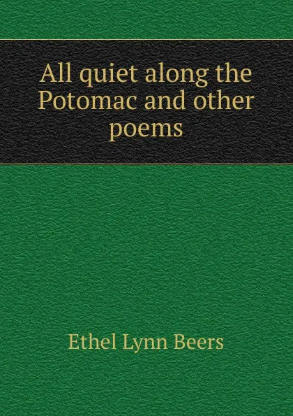 Обложка книги All quiet along the Potomac and other poems, Ethel Lynn Beers