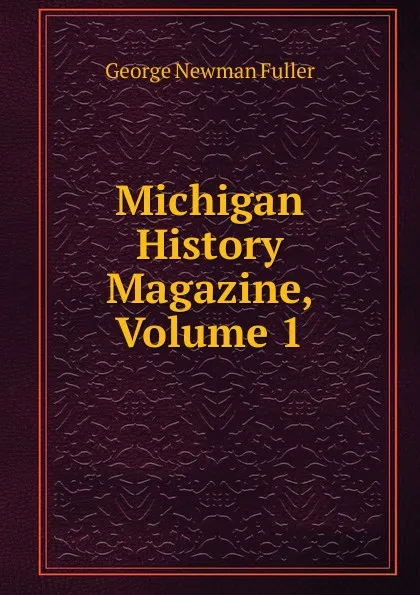 Обложка книги Michigan History Magazine, Volume 1, George Newman Fuller