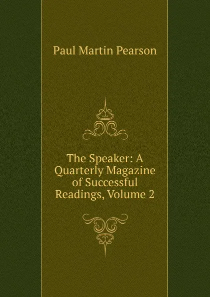 Обложка книги The Speaker: A Quarterly Magazine of Successful Readings, Volume 2, Paul Martin Pearson