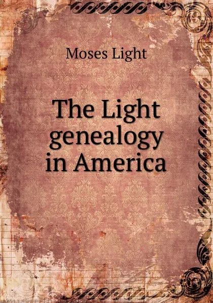 Обложка книги The Light genealogy in America, Moses Light