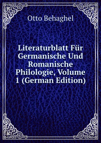 Обложка книги Literaturblatt Fur Germanische Und Romanische Philologie, Volume 1 (German Edition), Otto Behaghel