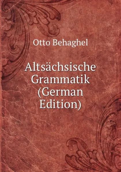 Обложка книги Altsachsische Grammatik (German Edition), Otto Behaghel