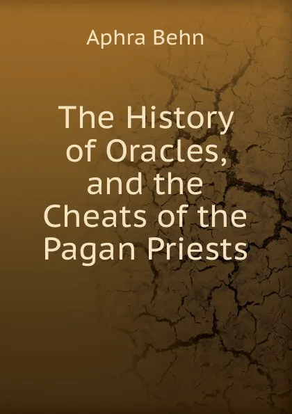 Обложка книги The History of Oracles, and the Cheats of the Pagan Priests, Aphra Behn