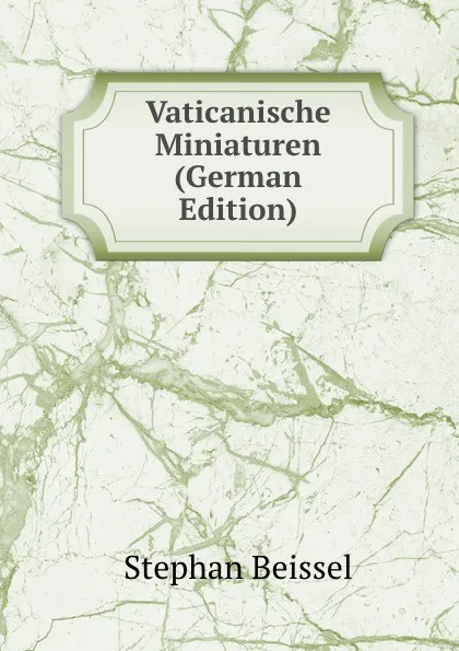 Обложка книги Vaticanische Miniaturen (German Edition), Stephan Beissel