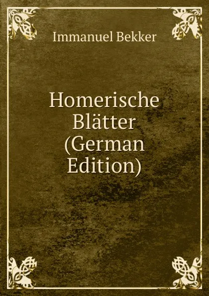 Обложка книги Homerische Blatter (German Edition), Immanuel Bekker