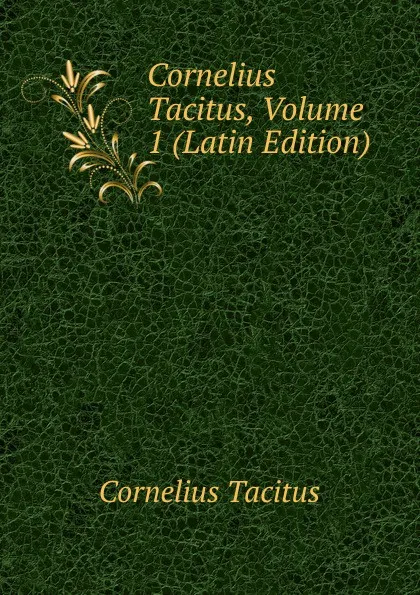 Обложка книги Cornelius Tacitus, Volume 1 (Latin Edition), Tacitus Cornelius