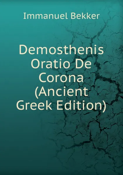 Обложка книги Demosthenis Oratio De Corona (Ancient Greek Edition), Immanuel Bekker