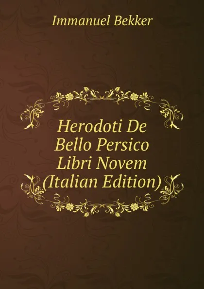 Обложка книги Herodoti De Bello Persico Libri Novem (Italian Edition), Immanuel Bekker