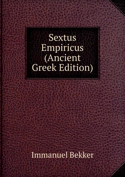 Обложка книги Sextus Empiricus (Ancient Greek Edition), Immanuel Bekker