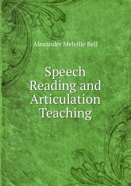 Обложка книги Speech Reading and Articulation Teaching, Alexander Melville Bell
