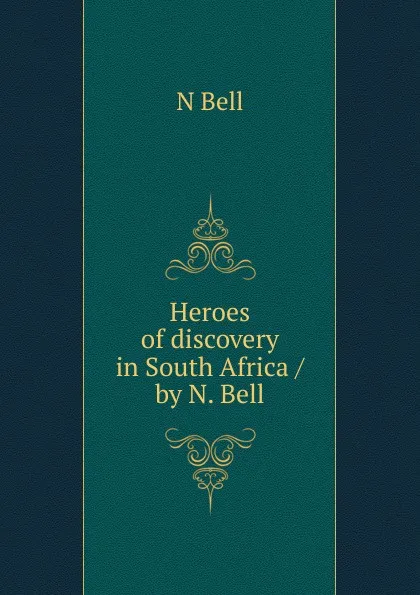 Обложка книги Heroes of discovery in South Africa / by N. Bell, N Bell