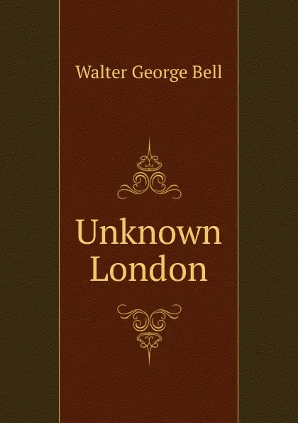 Обложка книги Unknown London, Walter George Bell