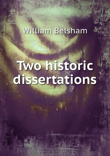 Обложка книги Two historic dissertations, William Belsham