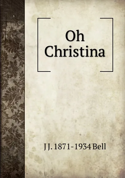 Обложка книги Oh Christina, J J. 1871-1934 Bell