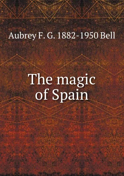 Обложка книги The magic of Spain, Aubrey F. G. 1882-1950 Bell