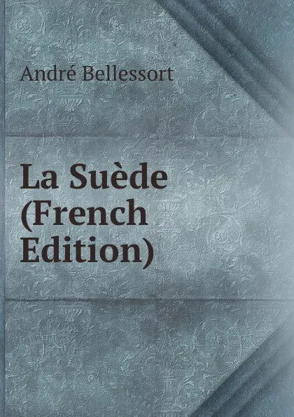 Обложка книги La Suede (French Edition), André Bellessort