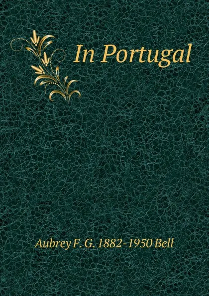 Обложка книги In Portugal, Aubrey F. G. 1882-1950 Bell