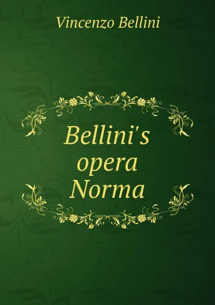 Обложка книги Bellini.s opera Norma, Vincenzo Bellini