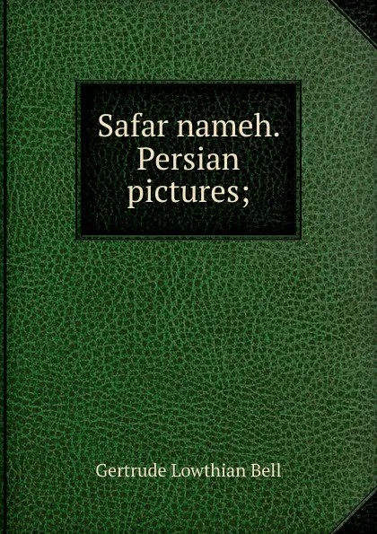 Обложка книги Safar nameh. Persian pictures;, Gertrude Lowthian Bell