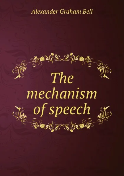 Обложка книги The mechanism of speech, Alexander Graham Bell