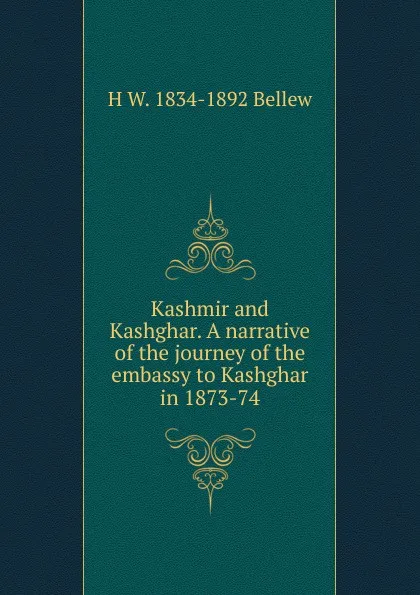 Обложка книги Kashmir and Kashghar. A narrative of the journey of the embassy to Kashghar in 1873-74, H W. 1834-1892 Bellew