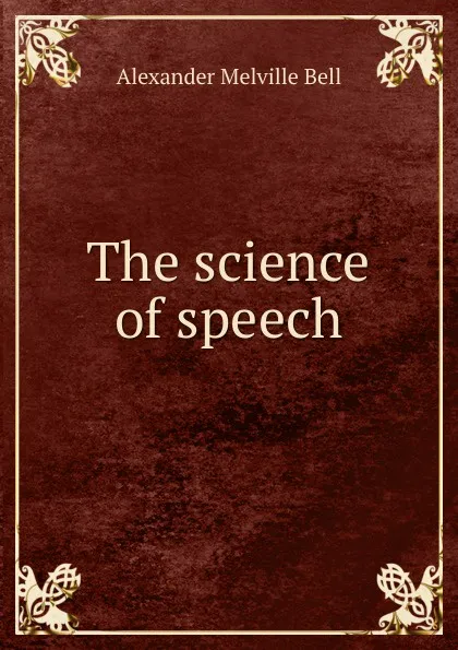 Обложка книги The science of speech, Alexander Melville Bell