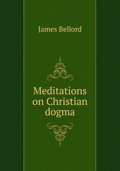 Обложка книги Meditations on Christian dogma, James Bellord