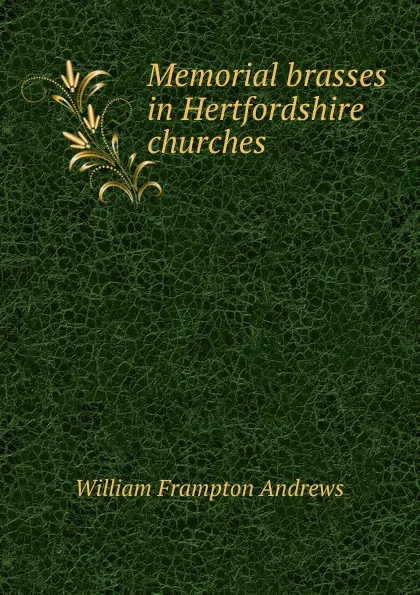 Обложка книги Memorial brasses in Hertfordshire churches, William Frampton Andrews