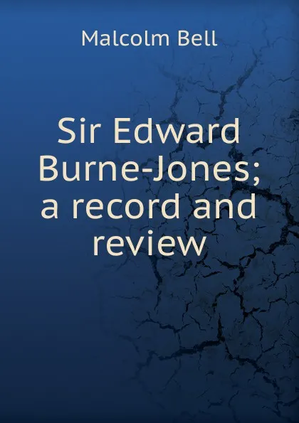 Обложка книги Sir Edward Burne-Jones; a record and review, Malcolm Bell