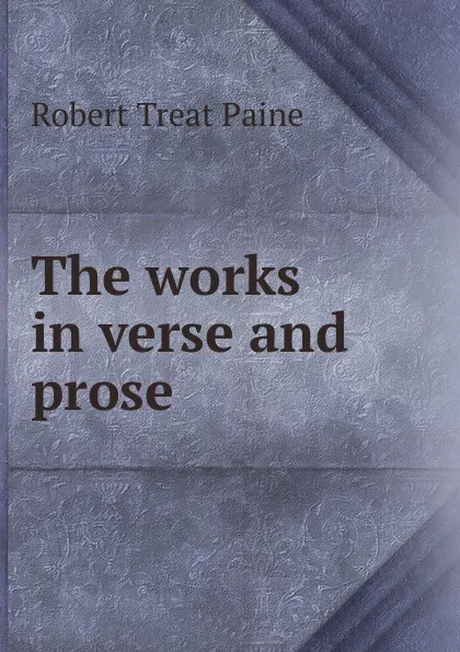 Обложка книги The works in verse and prose, Robert Treat Paine