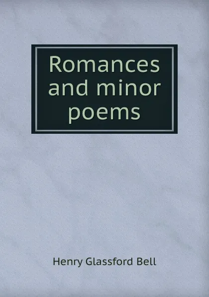 Обложка книги Romances and minor poems, Henry Glassford Bell