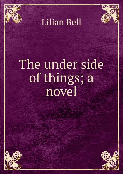 Обложка книги The under side of things; a novel, Lilian Bell