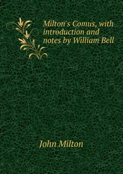 Обложка книги Milton.s Comus, with introduction and notes by William Bell, Milton John