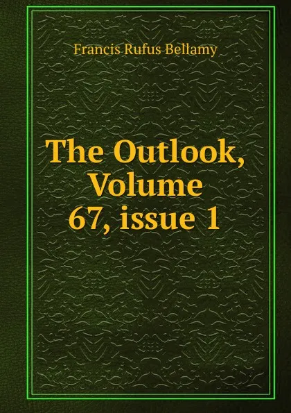 Обложка книги The Outlook, Volume 67,.issue 1, Francis Rufus Bellamy