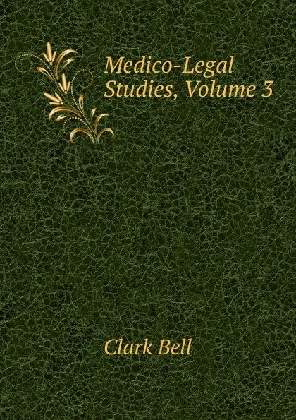 Обложка книги Medico-Legal Studies, Volume 3, Clark Bell