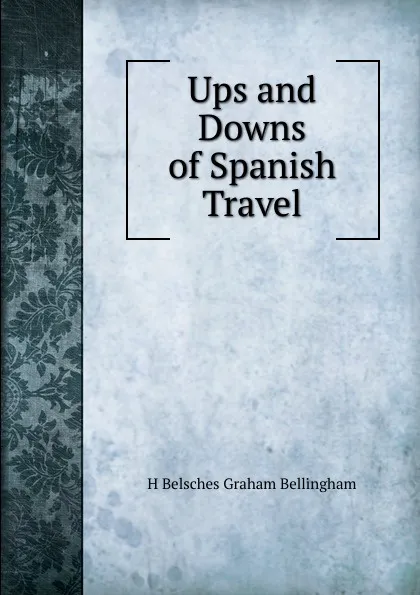 Обложка книги Ups and Downs of Spanish Travel, H Belsches Graham Bellingham