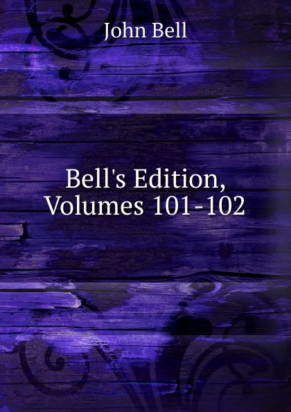 Обложка книги Bell.s Edition, Volumes 101-102, John Bell