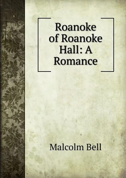 Обложка книги Roanoke of Roanoke Hall: A Romance, Malcolm Bell