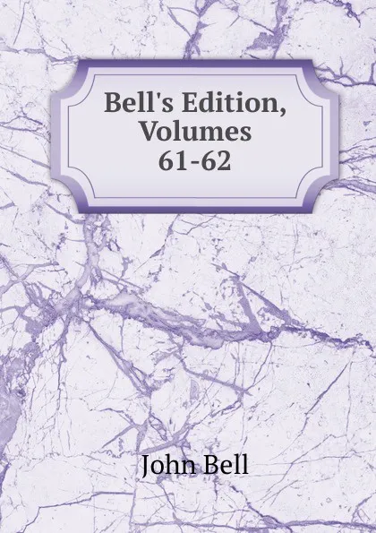 Обложка книги Bell.s Edition, Volumes 61-62, John Bell