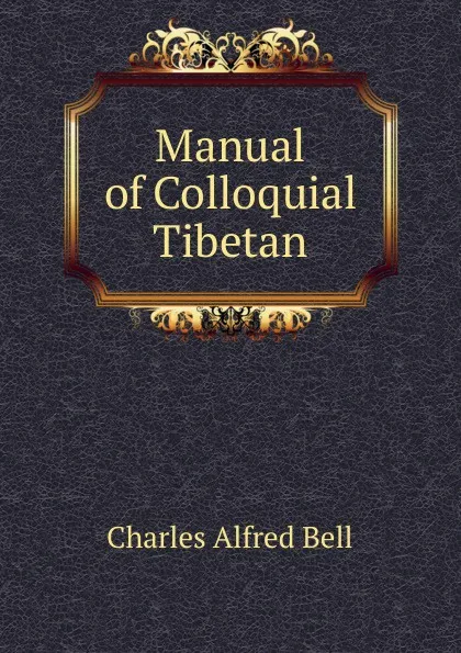 Обложка книги Manual of Colloquial Tibetan, Charles Alfred Bell