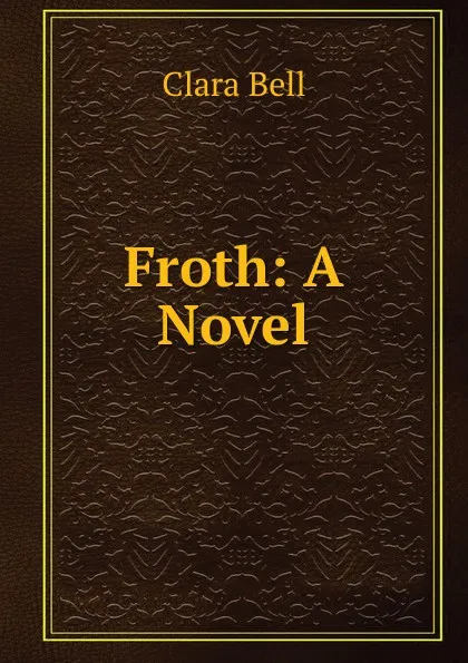 Обложка книги Froth: A Novel, Clara Bell