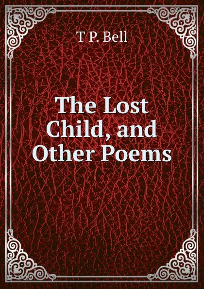 Обложка книги The Lost Child, and Other Poems, T P. Bell